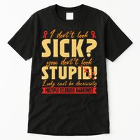 I Dont Look Sick You Dont Look Stupid Multiple Sclerosis Tall T-Shirt