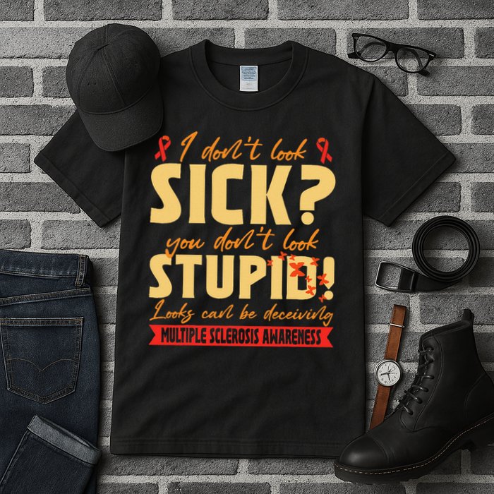 I Dont Look Sick You Dont Look Stupid Multiple Sclerosis Tall T-Shirt