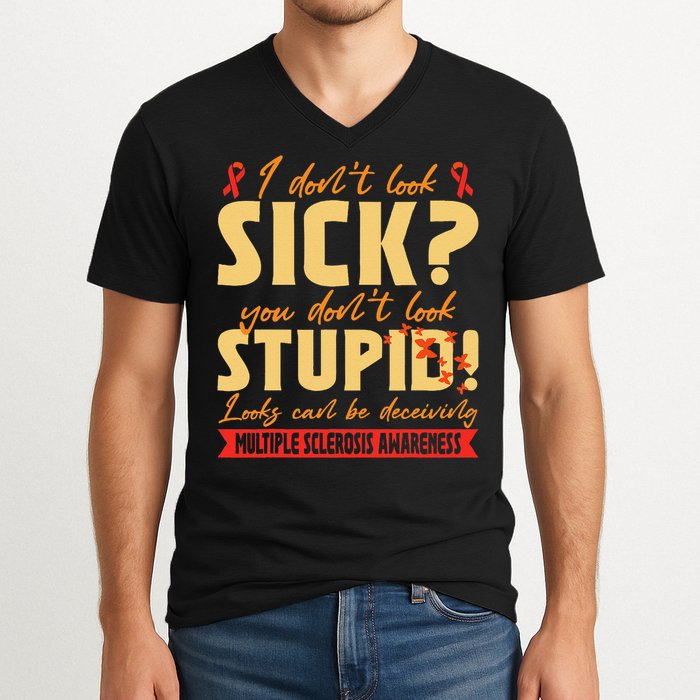 I Dont Look Sick You Dont Look Stupid Multiple Sclerosis V-Neck T-Shirt
