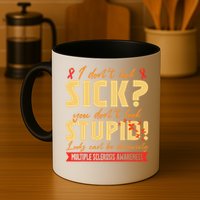 I Dont Look Sick You Dont Look Stupid Multiple Sclerosis Mug