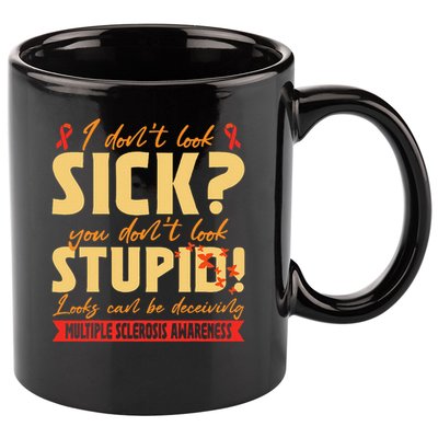 I Dont Look Sick You Dont Look Stupid Multiple Sclerosis 11oz C Handle Ceramic Mug