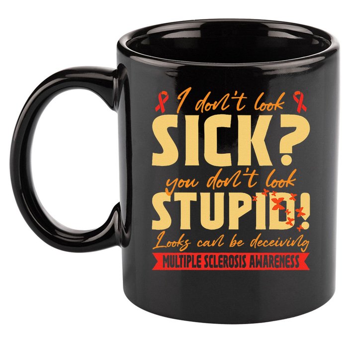 I Dont Look Sick You Dont Look Stupid Multiple Sclerosis 11oz C Handle Ceramic Mug