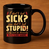 I Dont Look Sick You Dont Look Stupid Multiple Sclerosis 11oz C Handle Ceramic Mug
