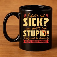 I Dont Look Sick You Dont Look Stupid Multiple Sclerosis 11oz C Handle Ceramic Mug
