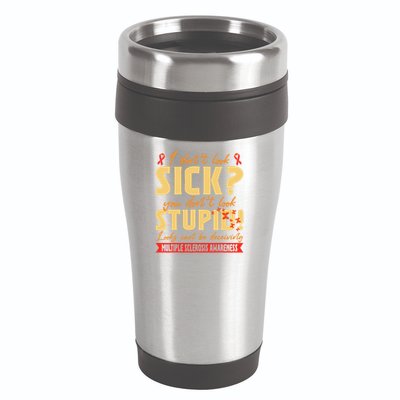 I Dont Look Sick You Dont Look Stupid Multiple Sclerosis 16oz Travel Tumbler