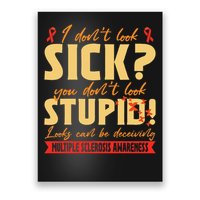 I Dont Look Sick You Dont Look Stupid Multiple Sclerosis Poster