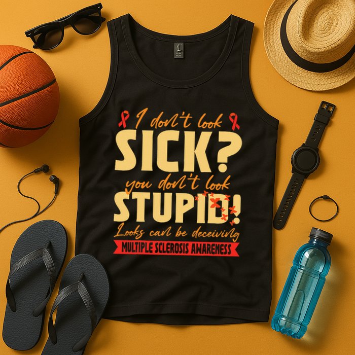 I Dont Look Sick You Dont Look Stupid Multiple Sclerosis Tank Top