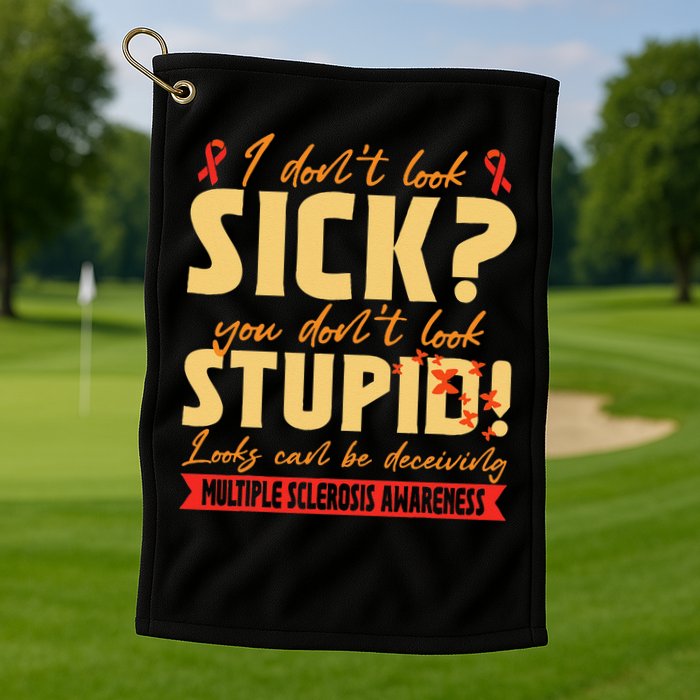 I Dont Look Sick You Dont Look Stupid Multiple Sclerosis Golf Towel