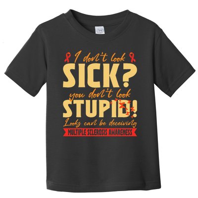 I Dont Look Sick You Dont Look Stupid Multiple Sclerosis Toddler T-Shirt
