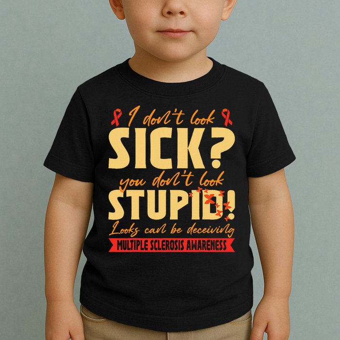 I Dont Look Sick You Dont Look Stupid Multiple Sclerosis Toddler T-Shirt