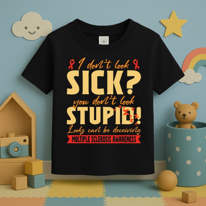 I Dont Look Sick You Dont Look Stupid Multiple Sclerosis Toddler T-Shirt