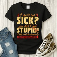 I Dont Look Sick You Dont Look Stupid Multiple Sclerosis Womens T-Shirt