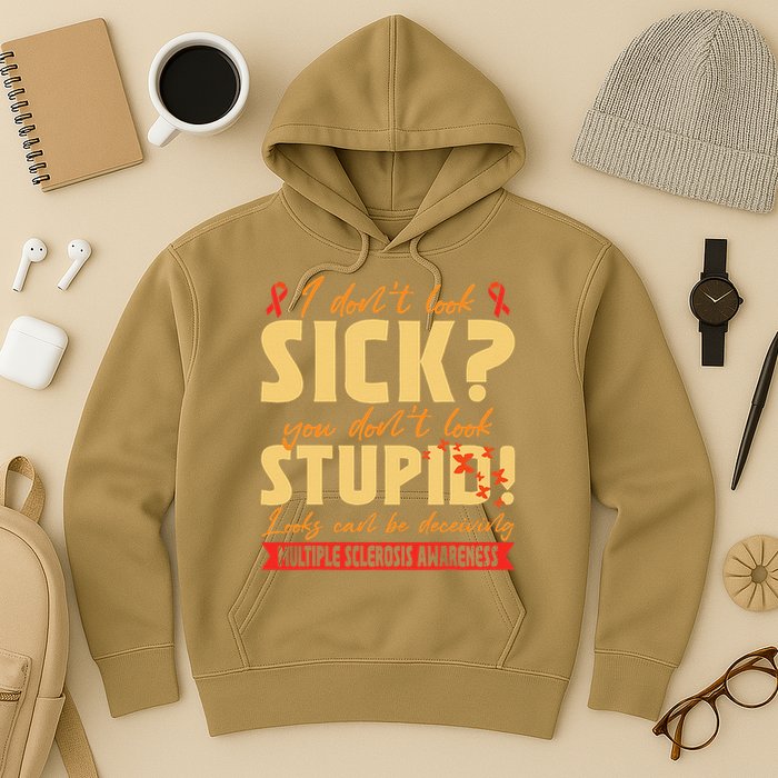I Dont Look Sick You Dont Look Stupid Multiple Sclerosis Hoodie