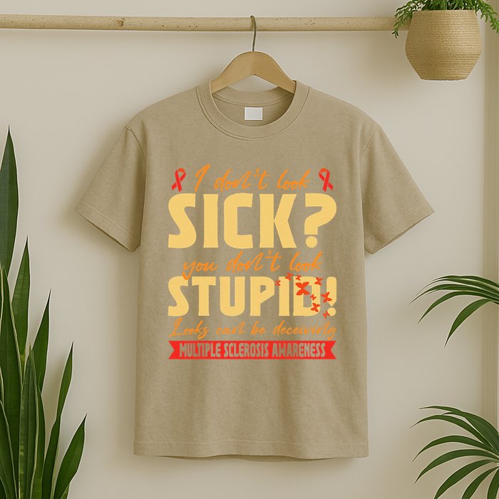 I Dont Look Sick You Dont Look Stupid Multiple Sclerosis T-Shirt