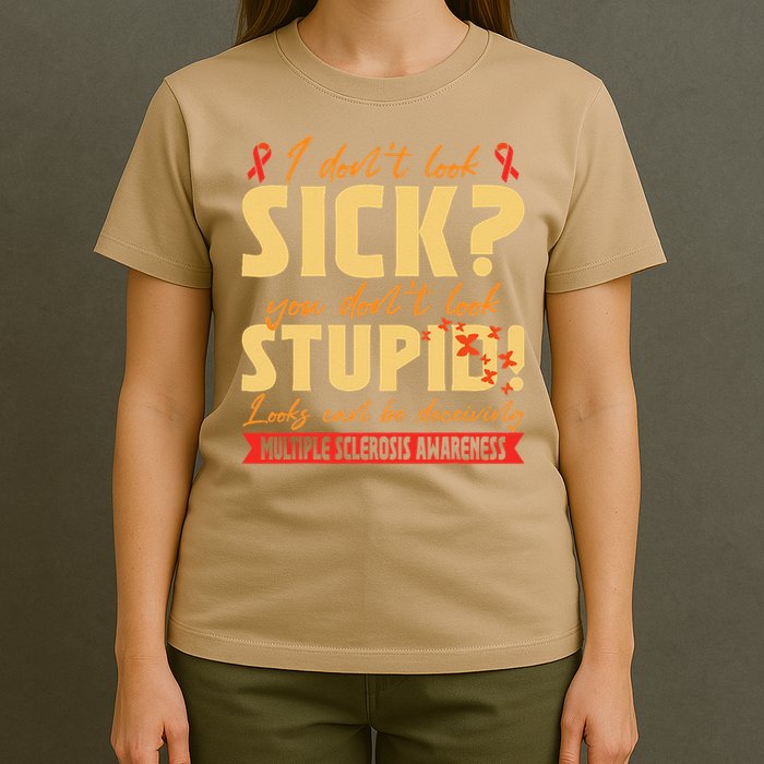 I Dont Look Sick You Dont Look Stupid Multiple Sclerosis T-Shirt