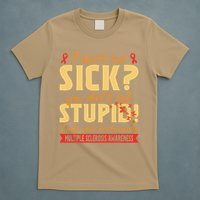 I Dont Look Sick You Dont Look Stupid Multiple Sclerosis T-Shirt