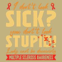 I Dont Look Sick You Dont Look Stupid Multiple Sclerosis T-Shirt