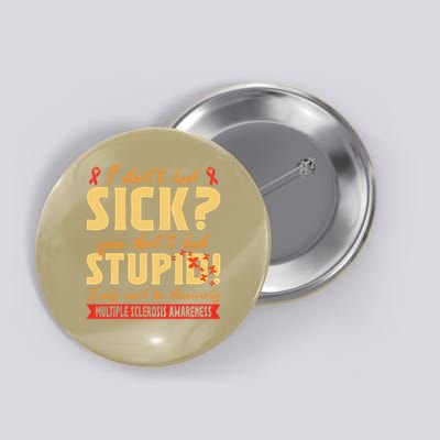 I Dont Look Sick You Dont Look Stupid Multiple Sclerosis Button