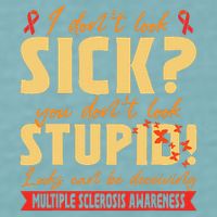 I Dont Look Sick You Dont Look Stupid Multiple Sclerosis Sueded Cloud Jersey T-Shirt