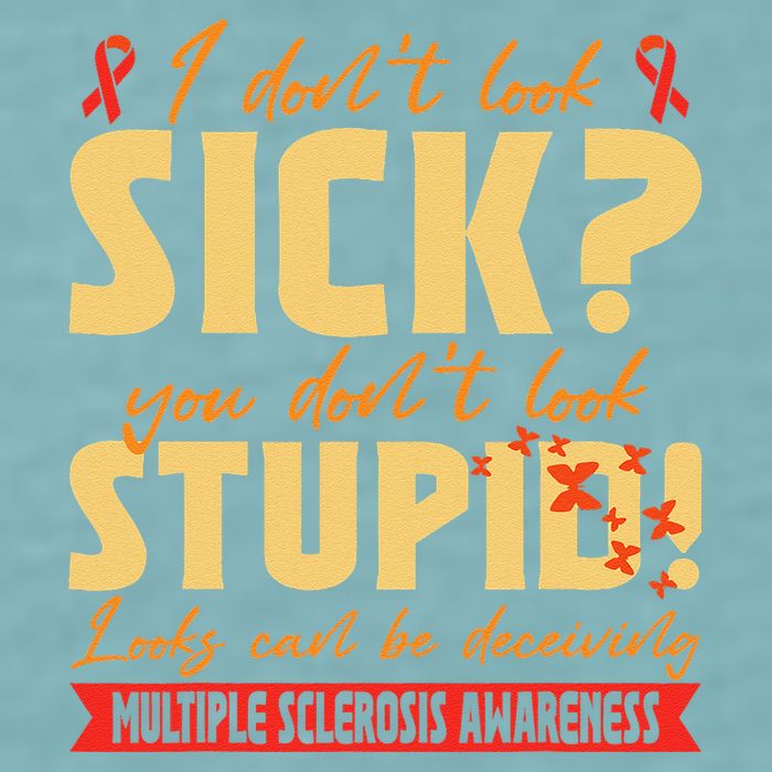 I Dont Look Sick You Dont Look Stupid Multiple Sclerosis Sueded Cloud Jersey T-Shirt