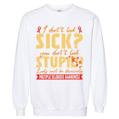 I Dont Look Sick You Dont Look Stupid Multiple Sclerosis Garment-Dyed Sweatshirt