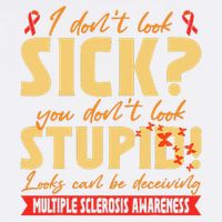 I Dont Look Sick You Dont Look Stupid Multiple Sclerosis Garment-Dyed Sweatshirt