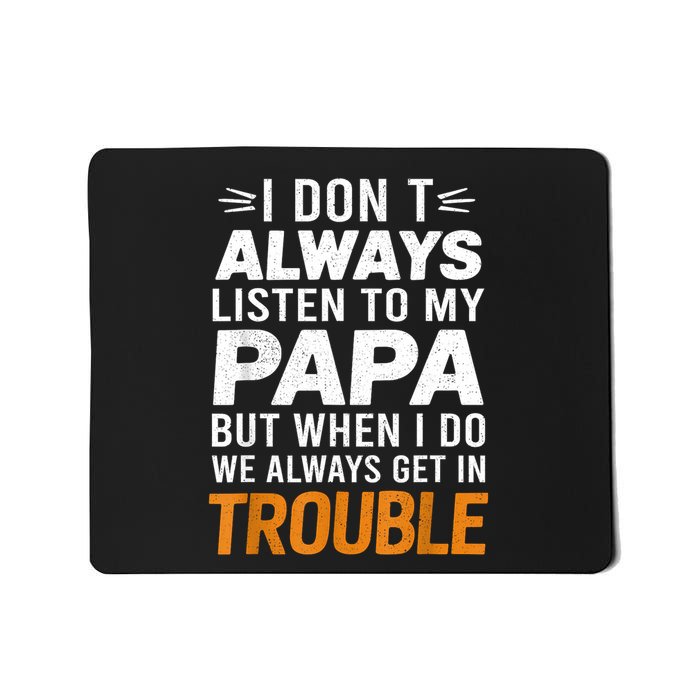 I DonT Listen To My Papa But When I Do We Get In Trouble Mousepad