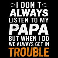 I DonT Listen To My Papa But When I Do We Get In Trouble Mousepad