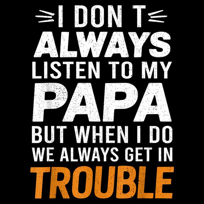 I DonT Listen To My Papa But When I Do We Get In Trouble Mousepad