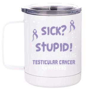 I Dont Look Sick Testicular Cancer Awareness Support Ribbon Meaningful Gift 12 oz Stainless Steel Tumbler Cup