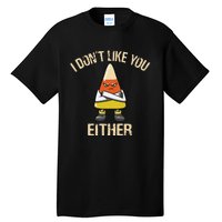 I DonT Like You Either Candy Corn Tall T-Shirt