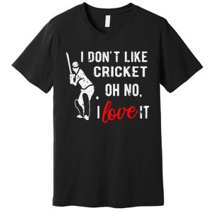 I Don't Like Cricket Oh No I Love It Cricket Player Premium T-Shirt