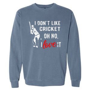 I Don't Like Cricket Oh No I Love It Cricket Player Garment-Dyed Sweatshirt