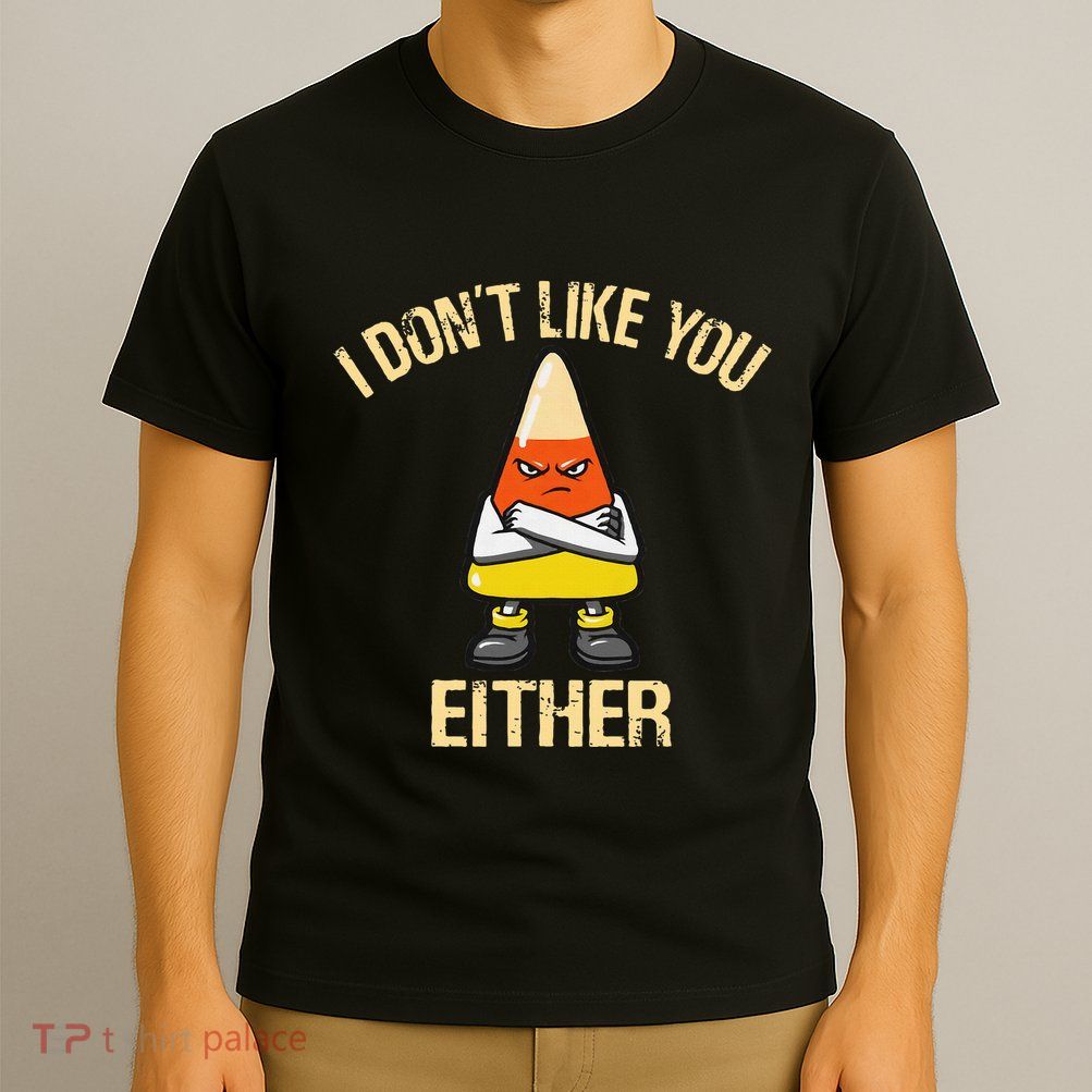 I DonT Like You Either Candy Corn T-Shirt