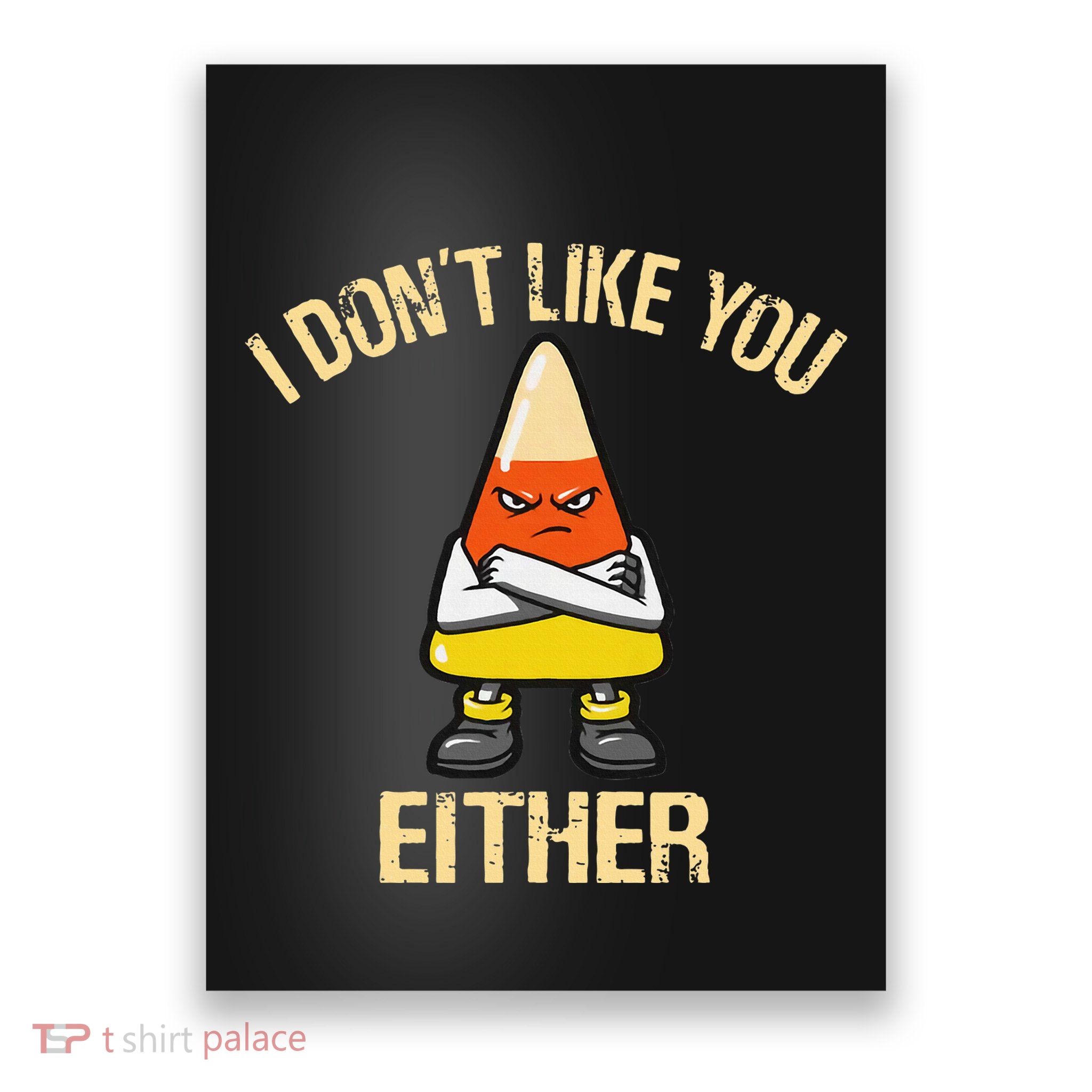 I DonT Like You Either Candy Corn Poster