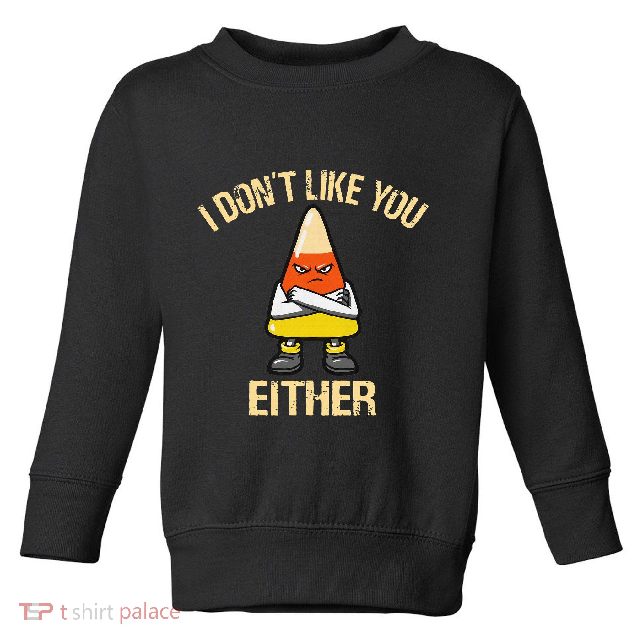 I DonT Like You Either Candy Corn Toddler Sweatshirt