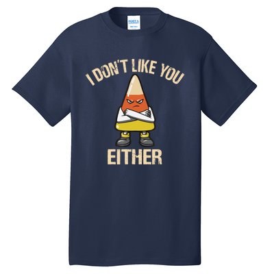 I Dont Like You Either Candy Corn Tall T-Shirt