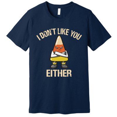 I Dont Like You Either Candy Corn Premium T-Shirt