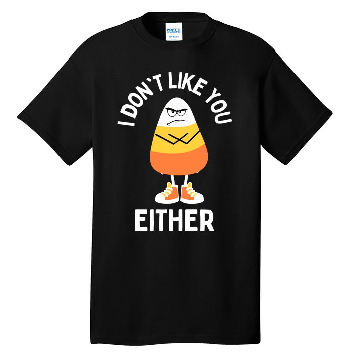 I Dont Like You Either Candy Corn Sarcastic Funny Halloween Tall T-Shirt