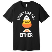 I Dont Like You Either Candy Corn Sarcastic Funny Halloween Premium T-Shirt