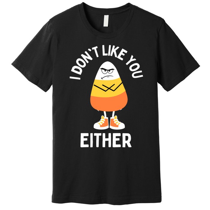 I Dont Like You Either Candy Corn Sarcastic Funny Halloween Premium T-Shirt