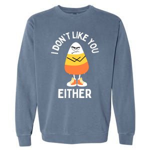 I Dont Like You Either Candy Corn Sarcastic Funny Halloween Garment-Dyed Sweatshirt