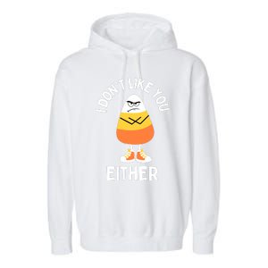 I Dont Like You Either Candy Corn Sarcastic Funny Halloween Garment-Dyed Fleece Hoodie