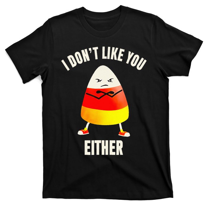 I Dont Like You Either Candy Corn T-Shirt