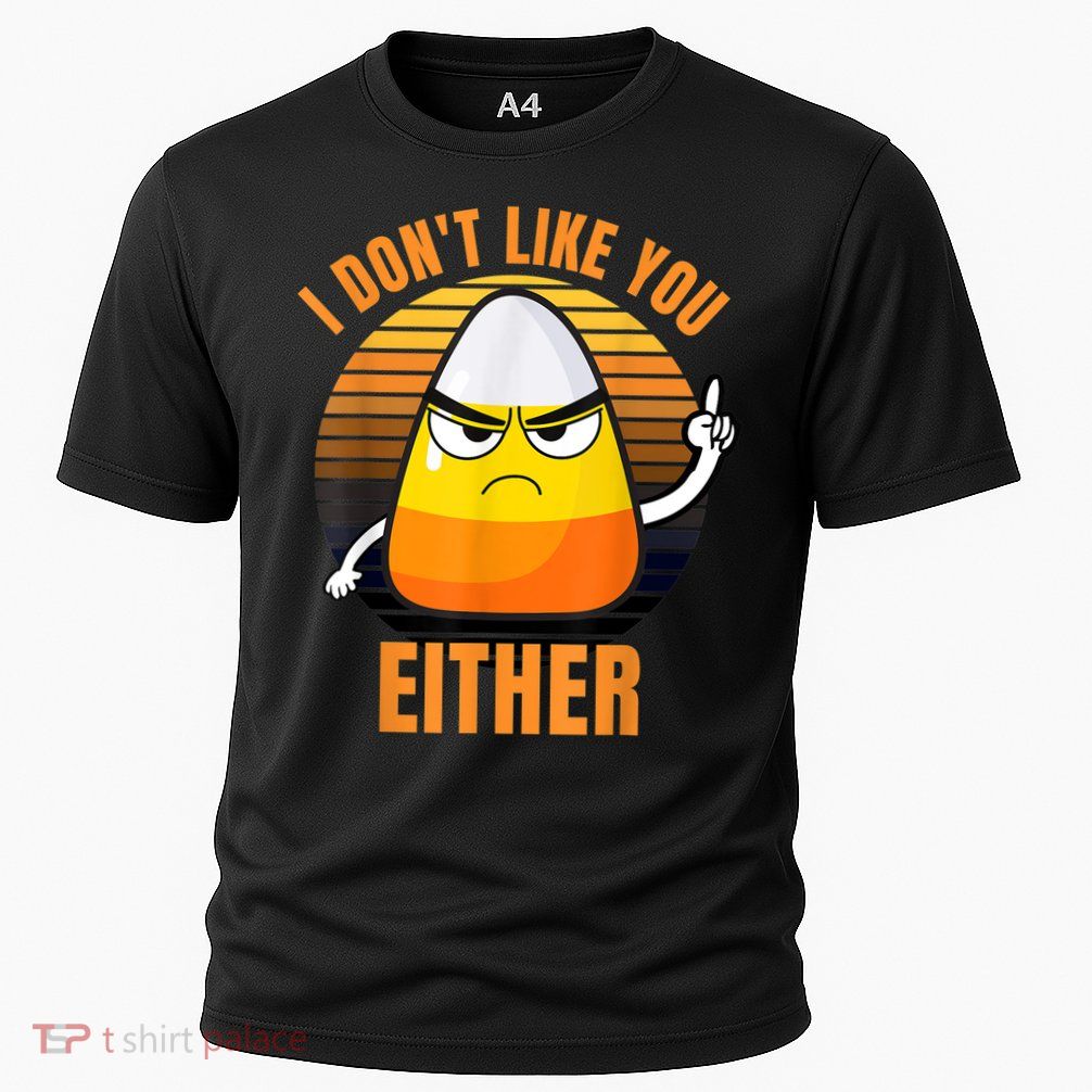 I Don't Like You Either Funny Candy Corn Halloween Performance Shirt