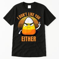 I Don't Like You Either Funny Candy Corn Halloween Tall T-Shirt