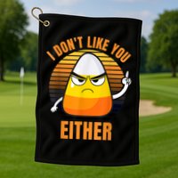I Don't Like You Either Funny Candy Corn Halloween Golf Towel