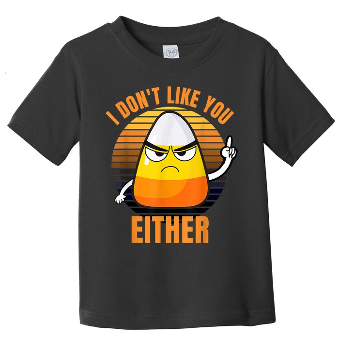 I Don't Like You Either Funny Candy Corn Halloween Toddler T-Shirt