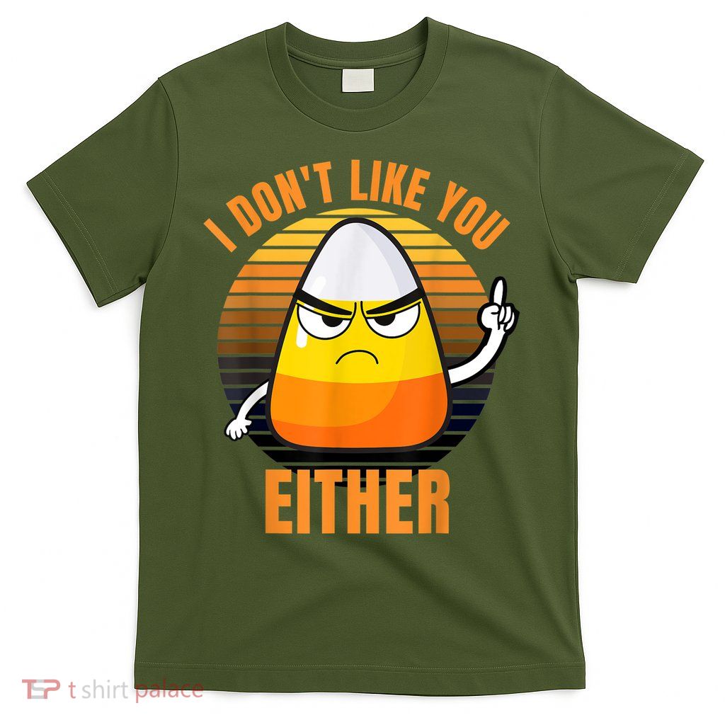 I Don't Like You Either Funny Candy Corn Halloween T-Shirt