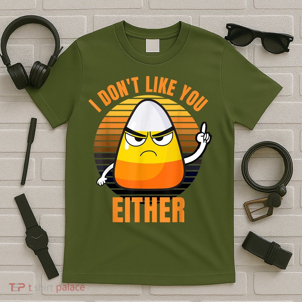 I Don't Like You Either Funny Candy Corn Halloween T-Shirt